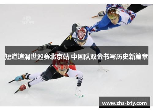 短道速滑世巡赛北京站 中国队双金书写历史新篇章 短道速滑世巡赛北京站 中国队双金书写历史新篇章