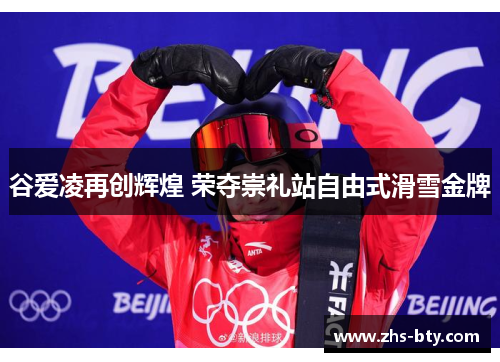 谷爱凌再创辉煌 荣夺崇礼站自由式滑雪金牌 谷爱凌再创辉煌 荣夺崇礼站自由式滑雪金牌