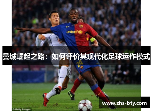 曼城崛起之路:如何评价其现代化足球运作模式 曼城崛起之路:如何评价其现代化足球运作模式