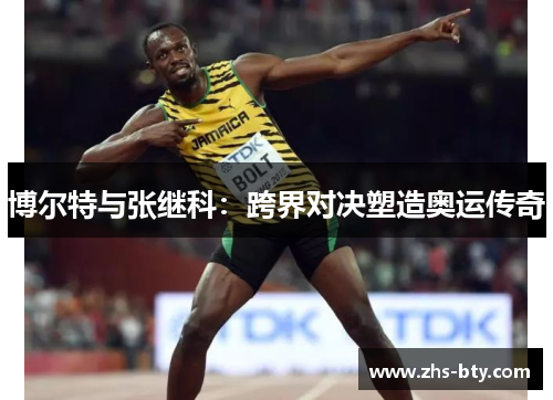博尔特与张继科：跨界对决塑造奥运传奇