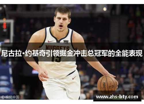尼古拉·约基奇引领掘金冲击总冠军的全能表现 尼古拉·约基奇引领掘金冲击总冠军的全能表现