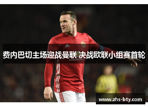 费内巴切主场迎战曼联 决战欧联小组赛首轮