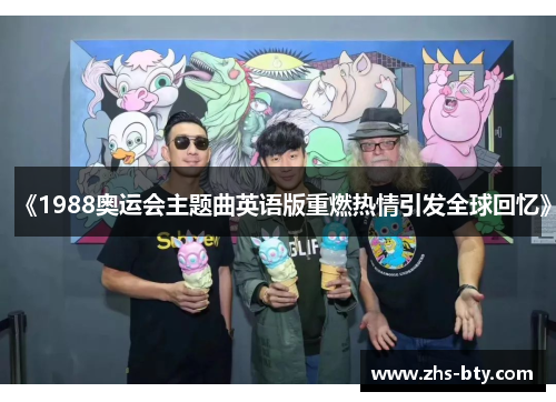 《1988奥运会主题曲英语版重燃热情引发全球回忆》 《1988奥运会主题曲英语版重燃热情引发全球回忆》