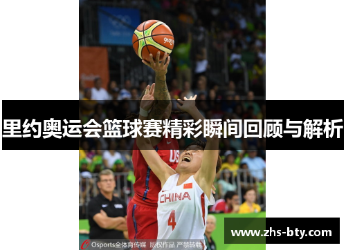 里约奥运会篮球赛精彩瞬间回顾与解析